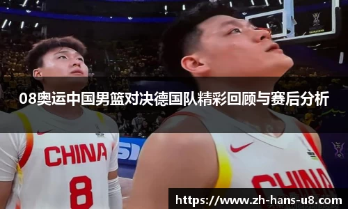 08奥运中国男篮对决德国队精彩回顾与赛后分析